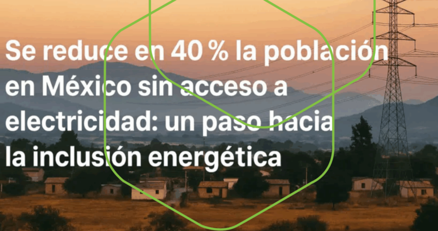 Se reduce en 40% la población en México sin acceso a electricidad: un paso hacia la inclusión energética | Alvaro Mendez